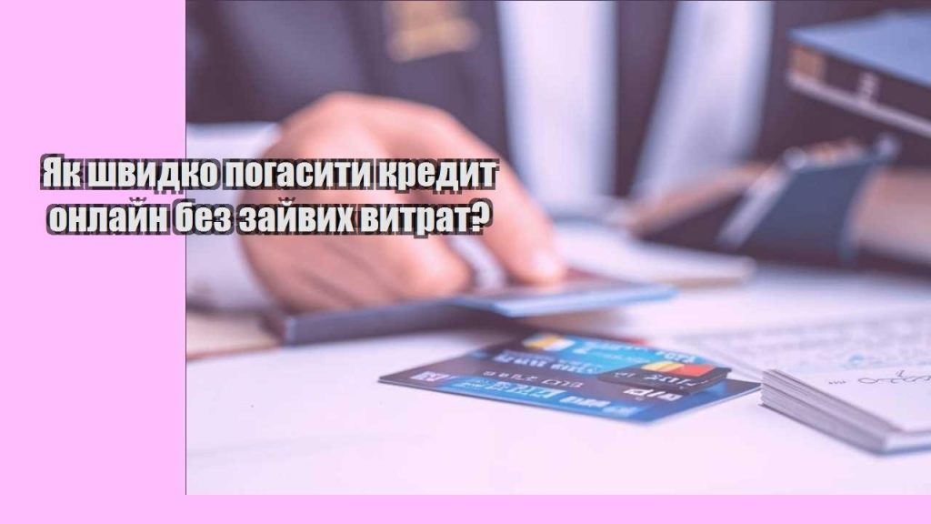 yak shvydko pogasyty kredyt onlajn bez zajvyh vytrat