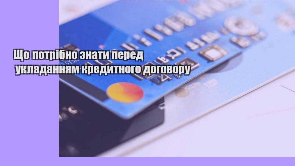 shho potribno znaty pered ukladannyam kredytnogo dogovoru