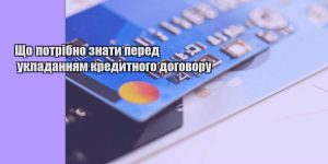 shho potribno znaty pered ukladannyam kredytnogo dogovoru