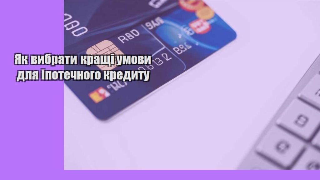 yak vybraty krashhi umovy dlya ipotechnogo kredytu