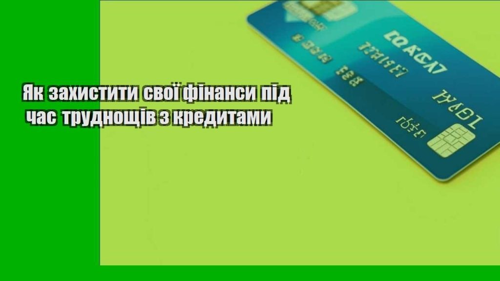 yak zahystyty svoyi finansy pid chas trudnoshhiv z kredytamy