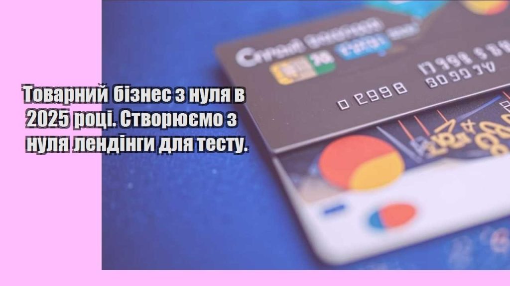 tovarnyj biznes z nulya v 2025 roczi. stvoryuyemo z nulya lendingy dlya testu