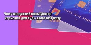 chomu kredytnyj kalkulyator korysnyj dlya bud yakogo byudzhetu