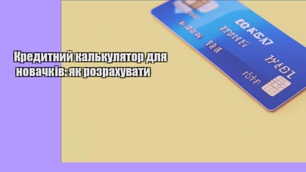 kredytnyj kalkulyator dlya novachkiv yak rozrahuvaty
