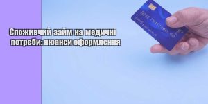 spozhyvchyj zajm na medychni potreby nyuansy oformlennya