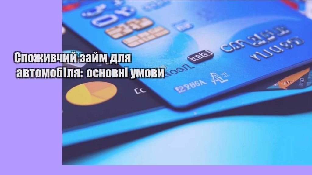 spozhyvchyj zajm dlya avtomobilya osnovni umovy