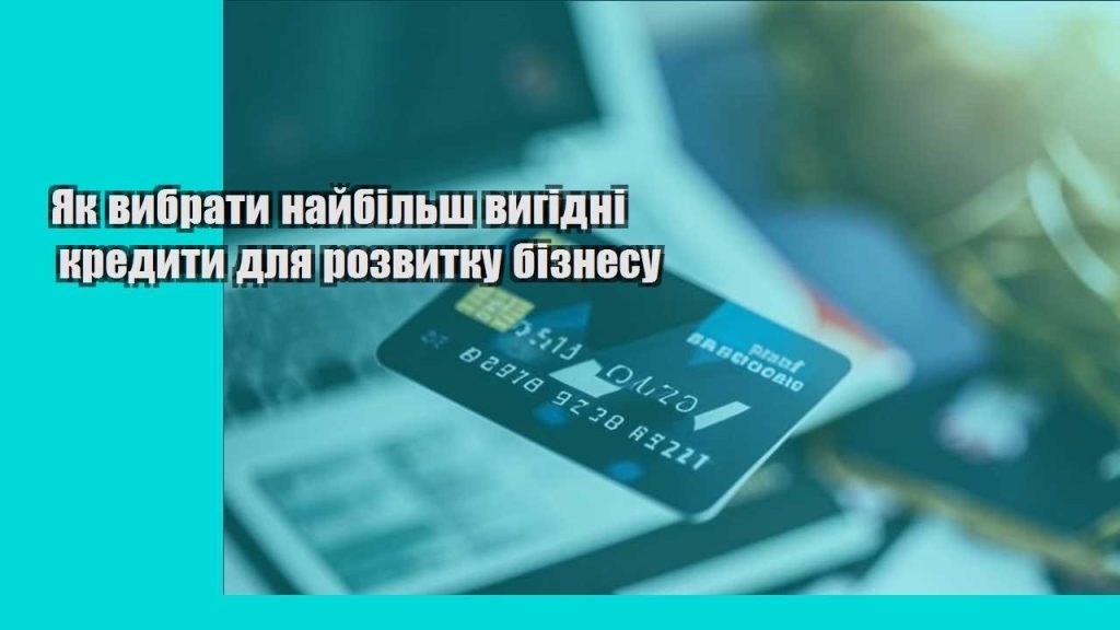 yak vybraty najbilsh vygidni kredyty dlya rozvytku biznesu