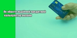 yak obraty nadijnyj kredytnyj kalkulyator onlajn