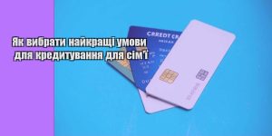 yak vybraty najkrashhi umovy dlya kredytuvannya dlya simyi