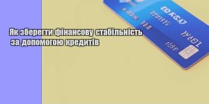 yak zberegty finansovu stabilnist za dopomogoyu kredytiv