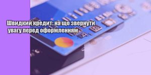 shvydkyj kredyt na shho zvernuty uvagu pered oformlennyam