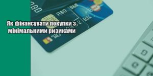 yak finansuvaty pokupky z minimalnymy ryzykamy